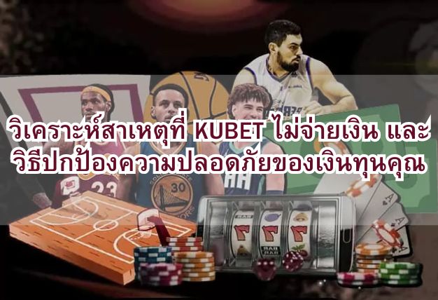 วิเคราะห์สาเหตุที่ KUBET ไม่จ่ายเงิน และวิธีปกป้องความปลอดภัยของเงินทุนคุณ